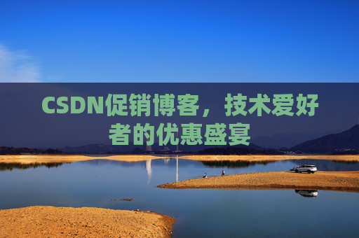 CSDN促销博客，技术爱好者的优惠盛宴